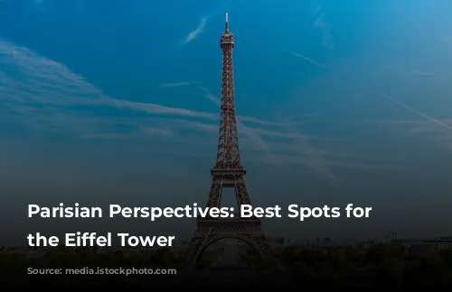 Parisian Perspectives: Best Spots for Capturing the Eiffel Tower