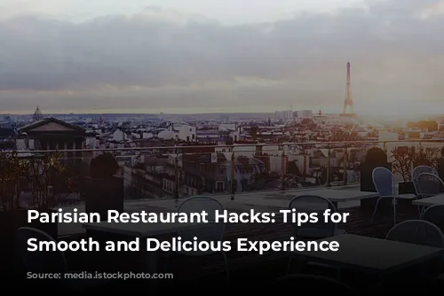 Parisian Restaurant Hacks: Tips for a Smooth and Delicious Experience