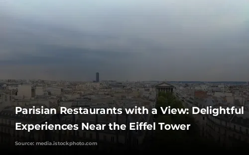 Parisian Restaurants with a View:  Delightful Dining Experiences Near the Eiffel Tower