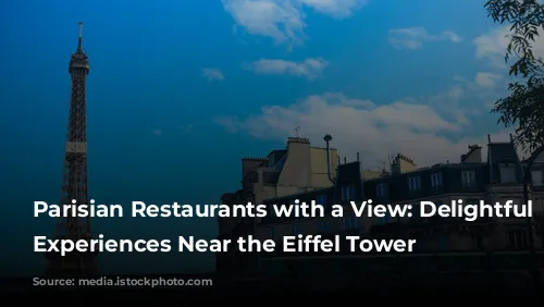 Parisian Restaurants with a View:  Delightful Dining Experiences Near the Eiffel Tower