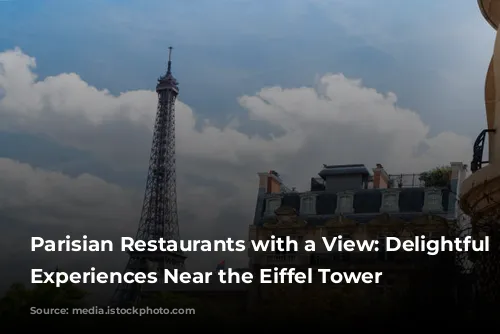 Parisian Restaurants with a View:  Delightful Dining Experiences Near the Eiffel Tower