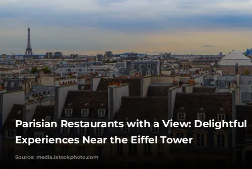 Parisian Restaurants with a View:  Delightful Dining Experiences Near the Eiffel Tower