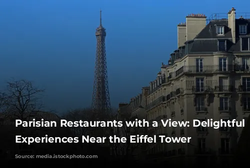 Parisian Restaurants with a View:  Delightful Dining Experiences Near the Eiffel Tower