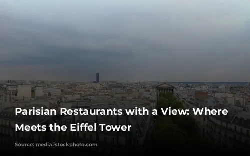 Parisian Restaurants with a View: Where Gastronomy Meets the Eiffel Tower