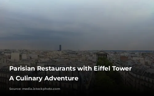 Parisian Restaurants with Eiffel Tower Views: A Culinary Adventure