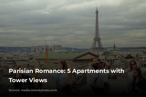 Parisian Romance:  5 Apartments with Eiffel Tower Views