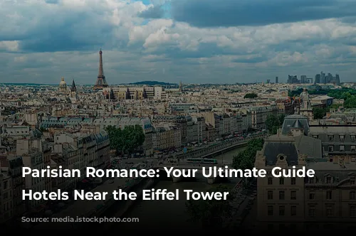 Parisian Romance: Your Ultimate Guide to Hotels Near the Eiffel Tower