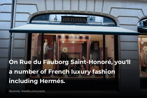 On Rue du Fauborg Saint-Honoré, you'll find a number of French luxury fashion houses, including Hermés.