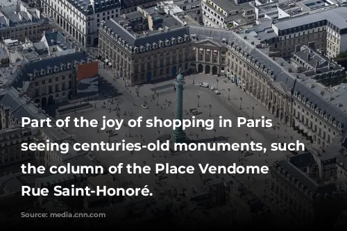 Part of the joy of shopping in Paris is seeing centuries-old monuments, such as the column of the Place Vendome off Rue Saint-Honoré.