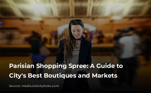 Parisian Shopping Spree: A Guide to the City's Best Boutiques and Markets