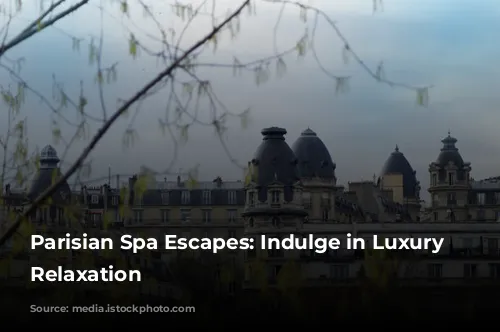 Parisian Spa Escapes: Indulge in Luxury and Relaxation