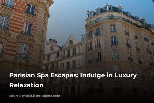 Parisian Spa Escapes: Indulge in Luxury and Relaxation