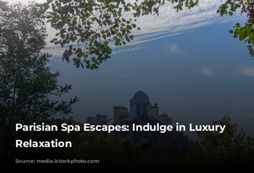 Parisian Spa Escapes: Indulge in Luxury and Relaxation