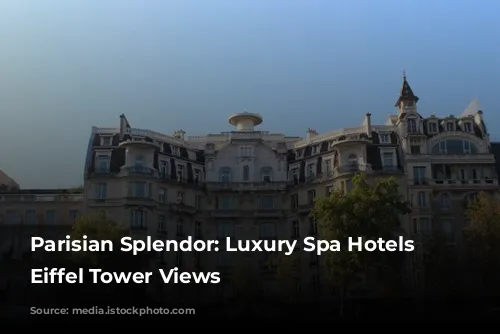 Parisian Splendor: Luxury Spa Hotels with Eiffel Tower Views