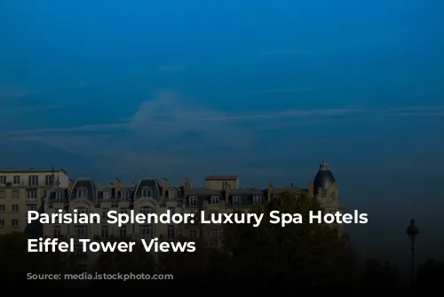 Parisian Splendor: Luxury Spa Hotels with Eiffel Tower Views