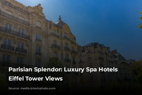 Parisian Splendor: Luxury Spa Hotels with Eiffel Tower Views