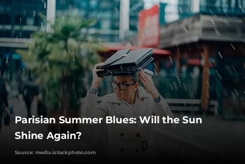 Parisian Summer Blues: Will the Sun Ever Shine Again?