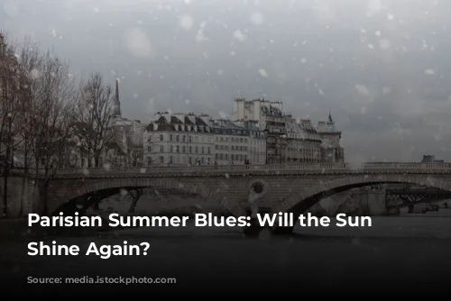 Parisian Summer Blues: Will the Sun Ever Shine Again?