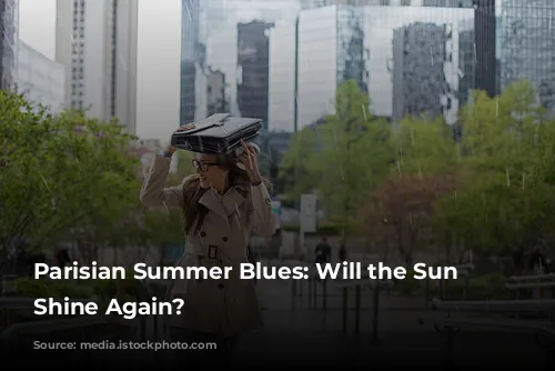 Parisian Summer Blues: Will the Sun Ever Shine Again?