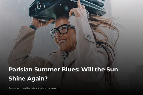 Parisian Summer Blues: Will the Sun Ever Shine Again?