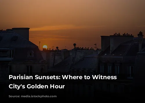 Parisian Sunsets: Where to Witness the City's Golden Hour