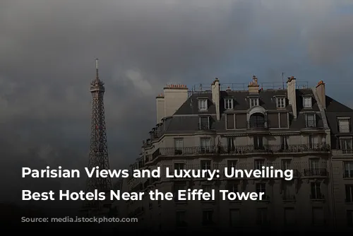 Parisian Views and Luxury: Unveiling the Best Hotels Near the Eiffel Tower