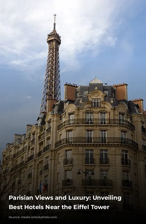 Parisian Views and Luxury: Unveiling the Best Hotels Near the Eiffel Tower