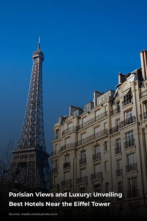 Parisian Views and Luxury: Unveiling the Best Hotels Near the Eiffel Tower