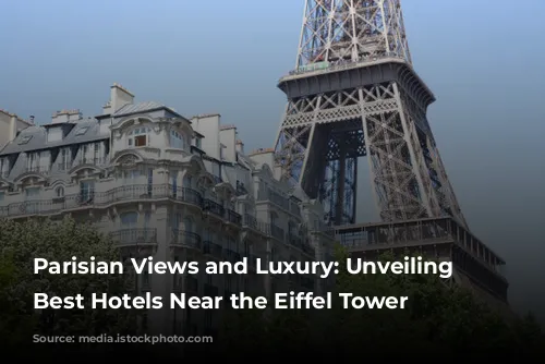 Parisian Views and Luxury: Unveiling the Best Hotels Near the Eiffel Tower