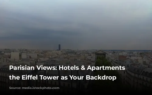 Parisian Views: Hotels & Apartments with the Eiffel Tower as Your Backdrop