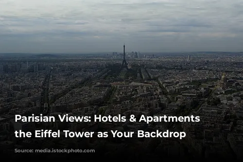 Parisian Views: Hotels & Apartments with the Eiffel Tower as Your Backdrop