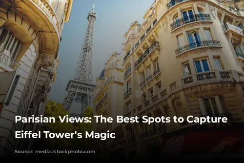 Parisian Views: The Best Spots to Capture the Eiffel Tower's Magic