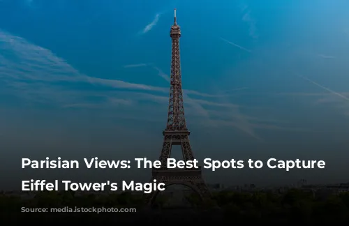 Parisian Views: The Best Spots to Capture the Eiffel Tower's Magic