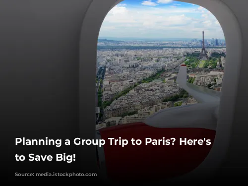 Planning a Group Trip to Paris? Here's How to Save Big!