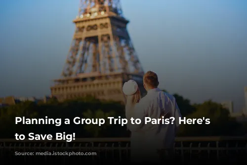 Planning a Group Trip to Paris? Here's How to Save Big!