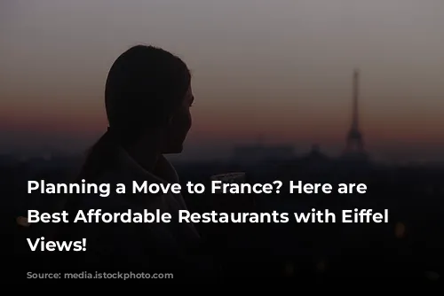 Planning a Move to France? Here are the Best Affordable Restaurants with Eiffel Tower Views!