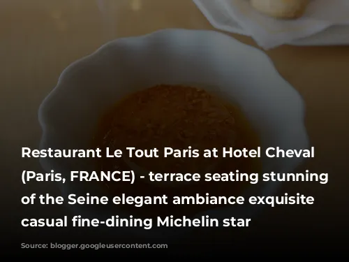 Restaurant Le Tout Paris at Hotel Cheval Blanc (Paris, FRANCE) - terrace seating stunning views of the Seine elegant ambiance exquisite elevated casual fine-dining Michelin star