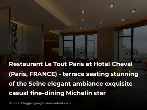 Restaurant Le Tout Paris at Hotel Cheval Blanc (Paris, FRANCE) - terrace seating stunning views of the Seine elegant ambiance exquisite elevated casual fine-dining Michelin star