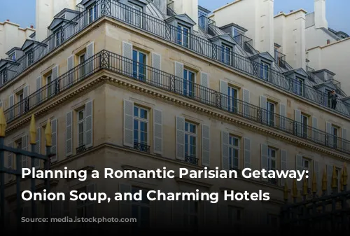 Planning a Romantic Parisian Getaway:  Balconies, Onion Soup, and Charming Hotels