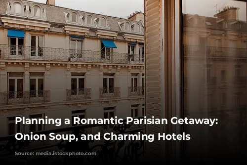 Planning a Romantic Parisian Getaway:  Balconies, Onion Soup, and Charming Hotels