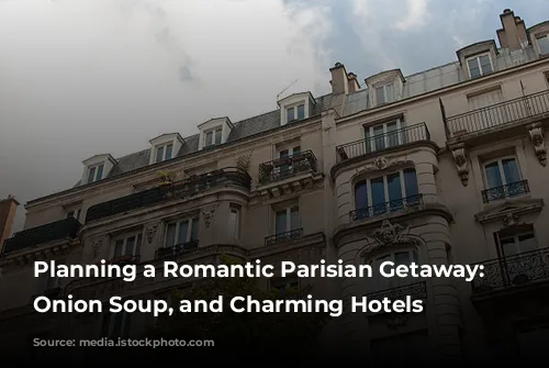 Planning a Romantic Parisian Getaway:  Balconies, Onion Soup, and Charming Hotels