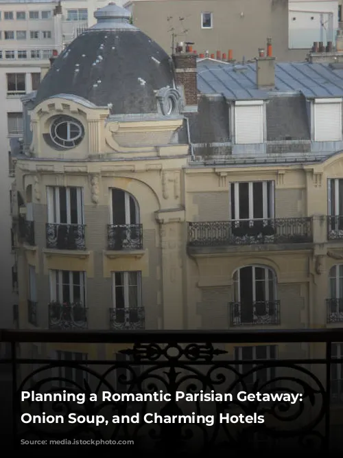 Planning a Romantic Parisian Getaway:  Balconies, Onion Soup, and Charming Hotels