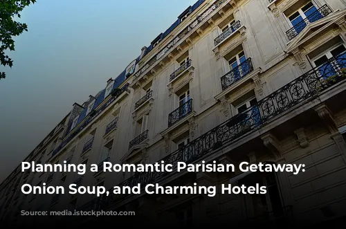 Planning a Romantic Parisian Getaway:  Balconies, Onion Soup, and Charming Hotels