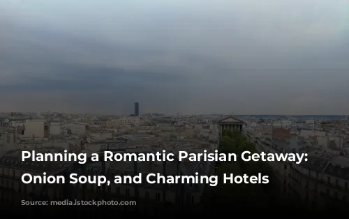 Planning a Romantic Parisian Getaway:  Balconies, Onion Soup, and Charming Hotels