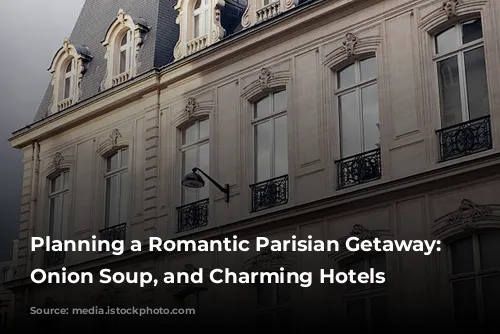 Planning a Romantic Parisian Getaway:  Balconies, Onion Soup, and Charming Hotels