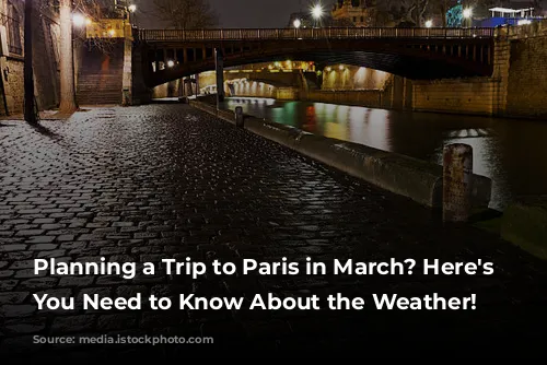 Planning a Trip to Paris in March? Here's What You Need to Know About the Weather!