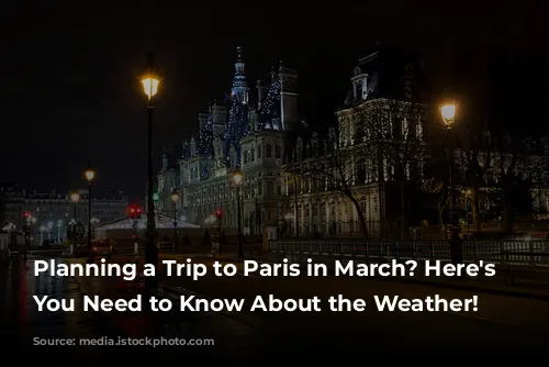 Planning a Trip to Paris in March? Here's What You Need to Know About the Weather!