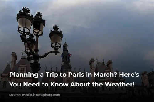 Planning a Trip to Paris in March? Here's What You Need to Know About the Weather!