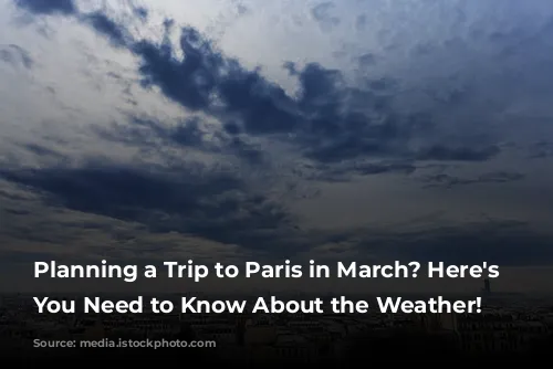 Planning a Trip to Paris in March? Here's What You Need to Know About the Weather!