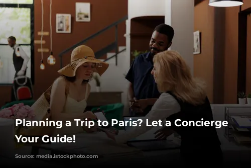 Planning a Trip to Paris? Let a Concierge Be Your Guide!